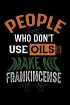 People Who Don't Use Oils Make No Frankincense: 220 Page Lined Notebook - [6x9]