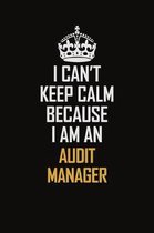 I Can't Keep Calm Because I Am An Audit Manager: Motivational Career Pride Quote 6x9 Blank Lined Job Inspirational Notebook Journal