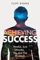 Achieving Success: Maybe, Just Maybe, You are the Problem