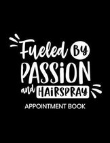 Fueled By Passion and Hairspray Appointment Book: Undated Schedule Organizer Notebook for Hair Stylist or Salon with Weekly Layout Showing Daily and H