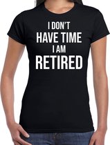 I dont have time i am retired cadeau t-shirt / shirt zwart dames - Pensioen / VUT kado shirt XL