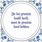 Tegel met spreuk |Spreuktegels | Wanddecoratie | Die het grootste hoofd heeft, moet de grootste hoed hebben