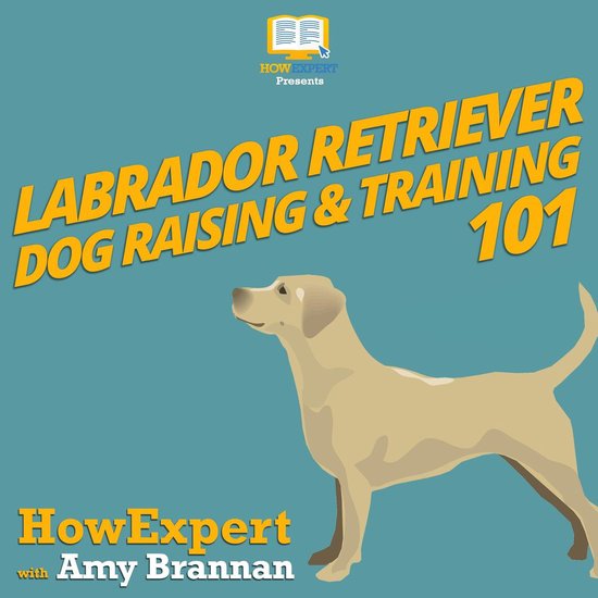 Labrador Retriever Dog Raising & Training 101 - cover