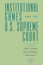 Institutional Games and the U.S. Supreme Court