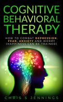 Cognitive Behavioral Therapy How to Combat Depression, Fear, Anxiety and Worry (Happiness can be Trained)