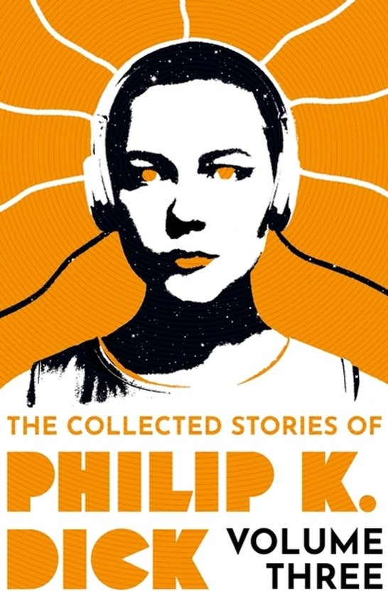 Un fond orange avec des rayons, une femme stylisée portant un casque et 'The Collected Stories of Philip K. Dick Volume Three' en grosses lettres.