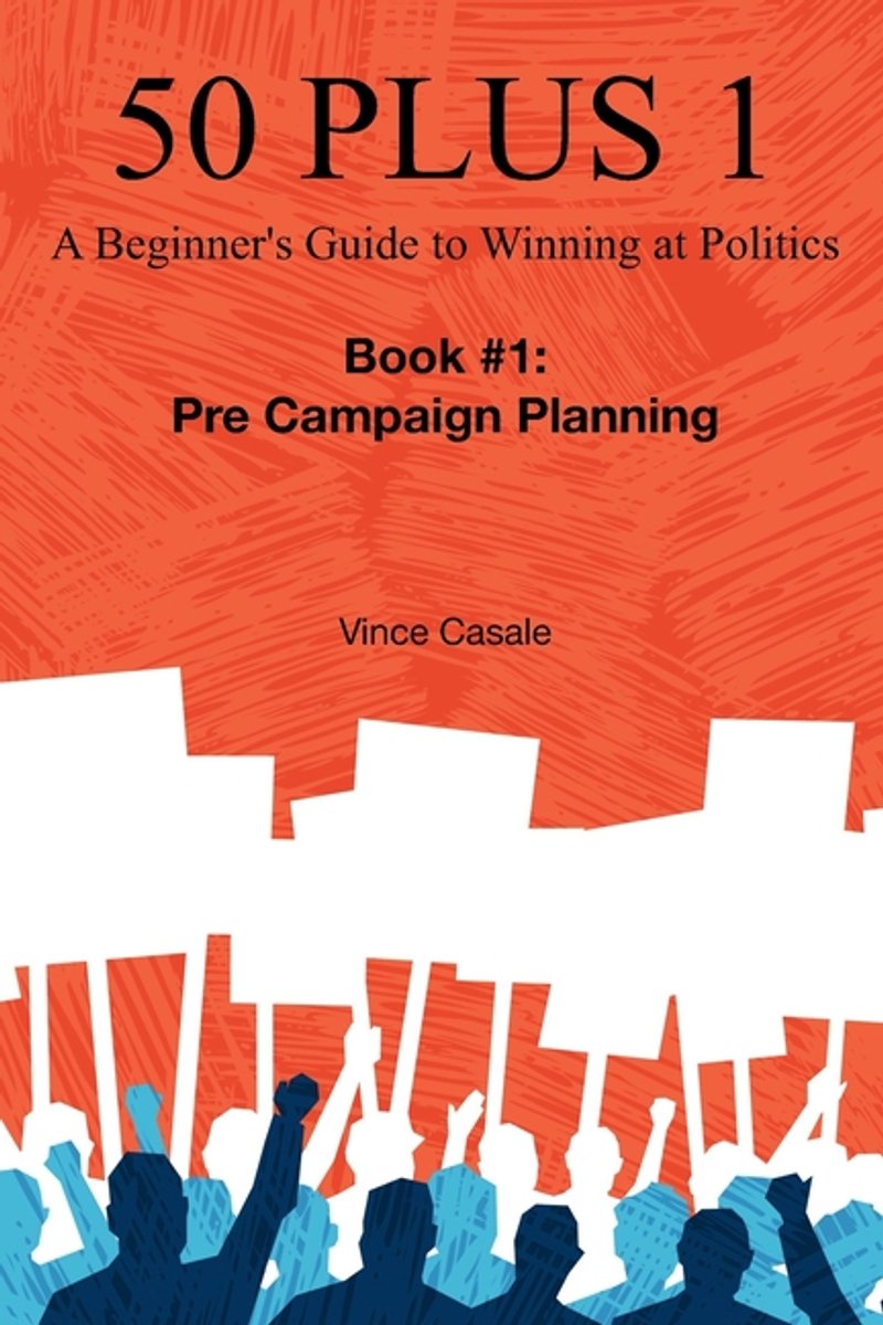 50 Plus 1: A Beginner's Guide To Winning At Politics- 50 Plus 1 van Vince Casale