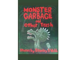 Monster Garbage and Other Trash: Stories by Stanley B. Webb