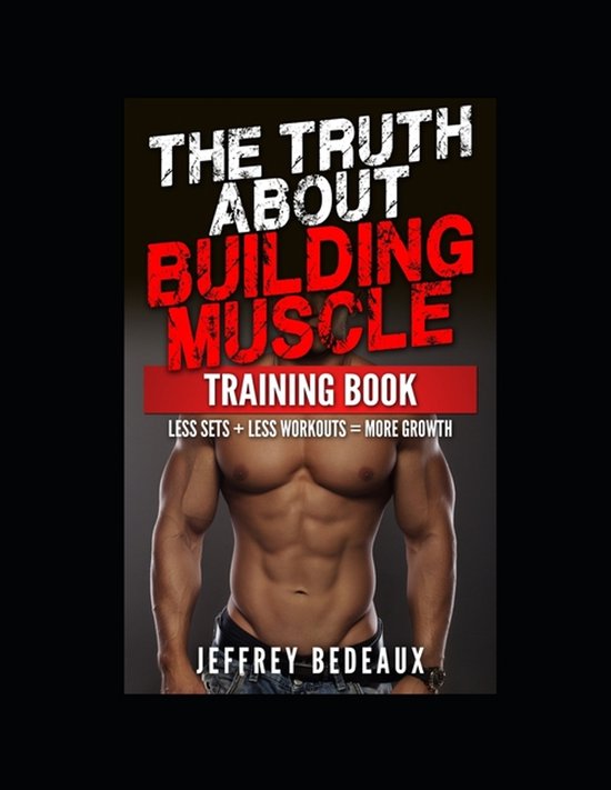 The Truth About Building Muscle; Training Edition - cover