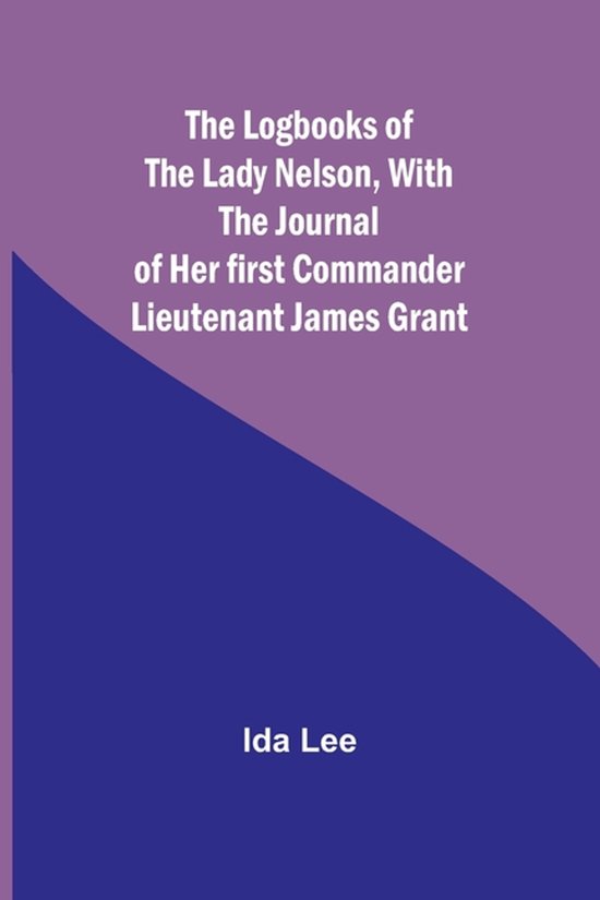 The Logbooks of the Lady Nelson, With the journal of her first commander Lieutenant James Grant