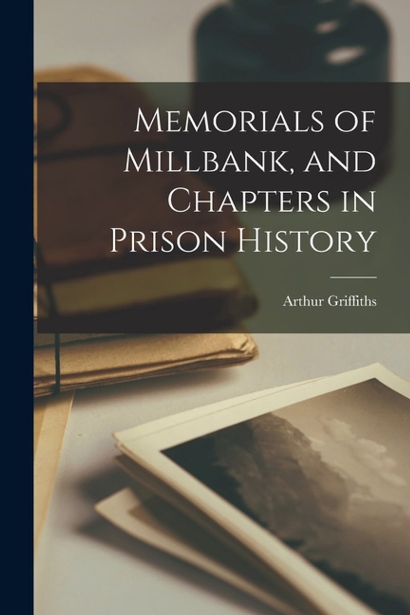 Memorials Of Millbank, And Chapters In Prison History van Arthur G F Griffiths