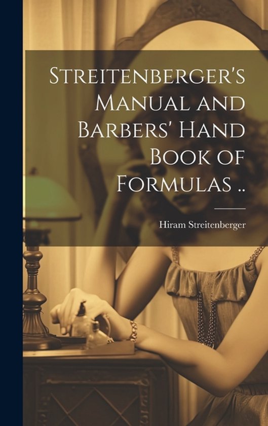 Streitenberger's Manual and Barbers' Hand Book of Formulas . ... - cover