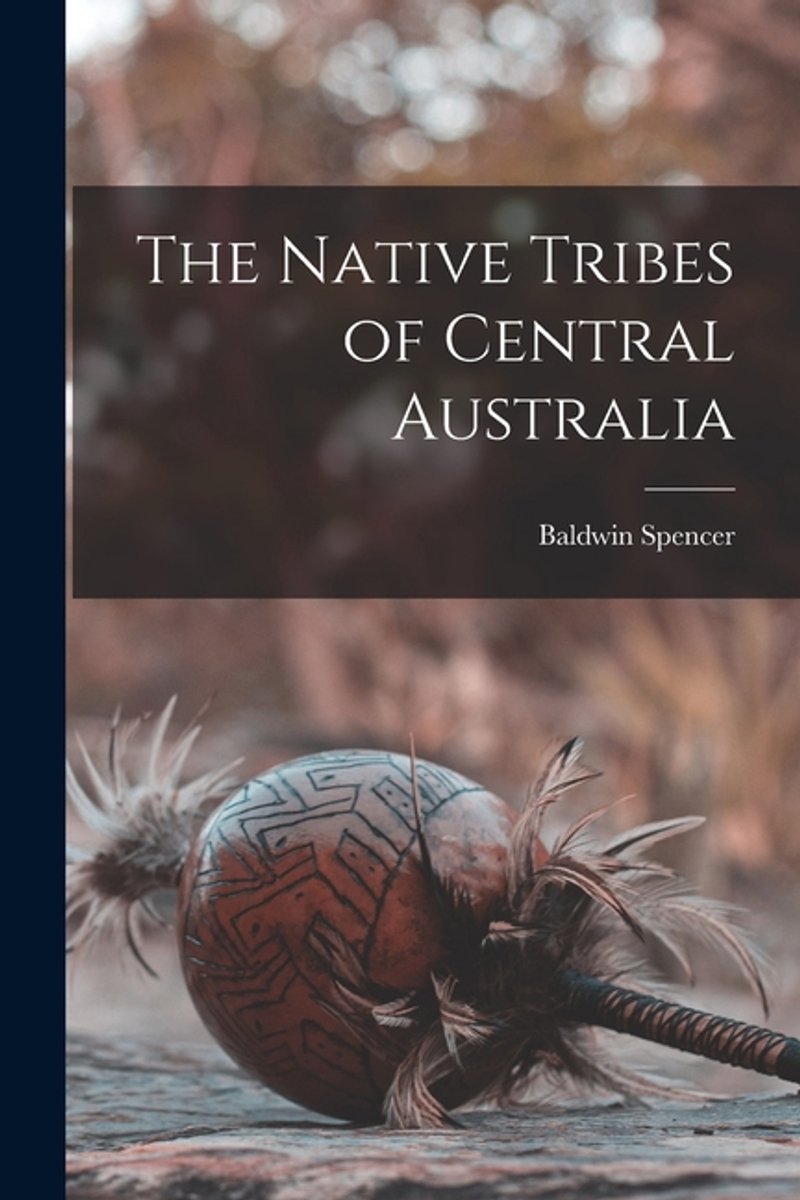 The Native Tribes Of Central Australia van Baldwin Spencer