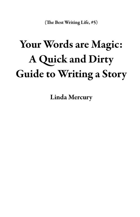 The Best Writing Life 5 - Your Words are Magic: A Quick and Dirty Guide to Writing a Story