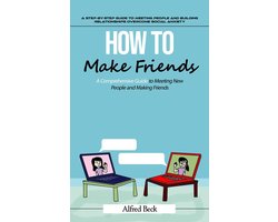 How to Make Friends: A Step-by-step Guide to Meeting People and Building Relationships (The Most Effective Strategies to Help You Build Friendships, Become More Persuasive, and Transform Yourself Into a People Magnet)