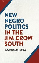 Politics and Culture in the Twentieth-Century South Ser. 21 - New Negro Politics in the Jim Crow South