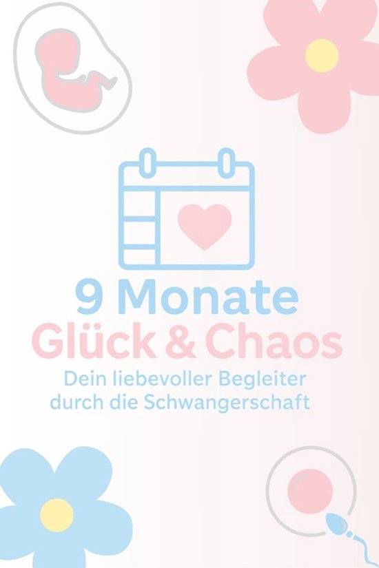 9 Monate Glück & Chaos - Dein liebevoller Begleiter in der  ... - cover