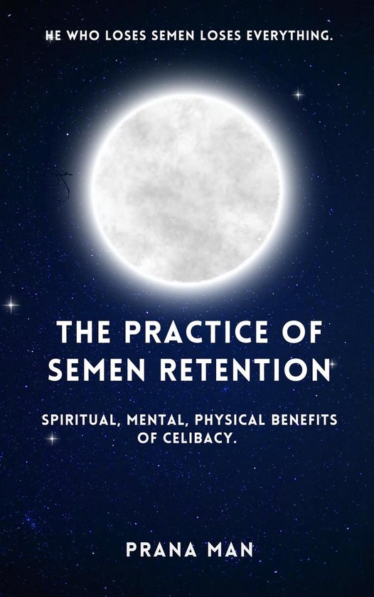 The Practice of Semen Retention: Spiritual, Mental, Physical ... - cover