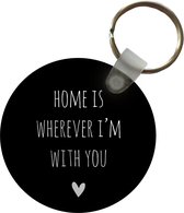 Sleutelhanger rond - Home is wherever I'm with you met een hartje - Plastic sleutelhangers met tekst - Cadeau liefde - Cadeautje met hartje