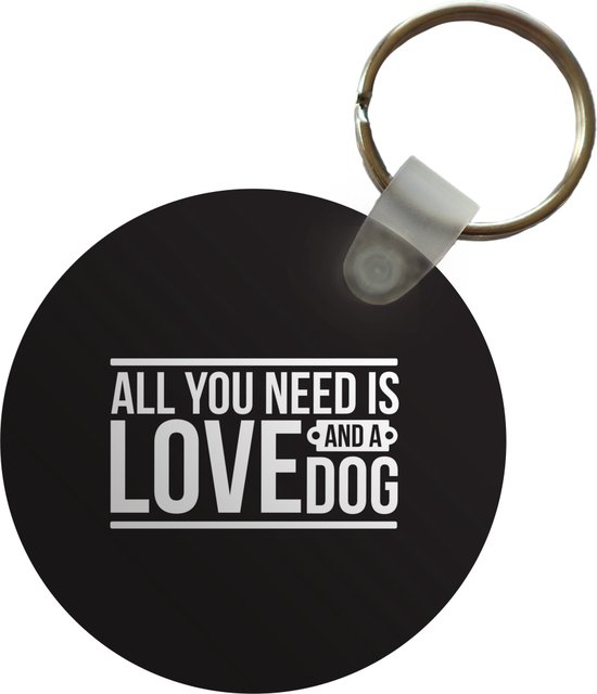 Sleutelhanger - All you need is love and a dog - Quotes - Hond - Spreuken - Plastic - Rond - Uitdeelcadeautjes