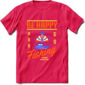Be Happy Go Fishing - Vissen T-Shirt | Oranje | Grappig Verjaardag Vis Hobby Cadeau Shirt | Dames - Heren - Unisex | Tshirt Hengelsport Kleding Kado - Roze - S