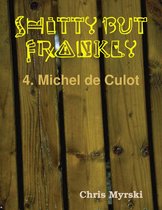 Shitty But Frankly — 4. Michel de Culot