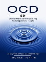 Ocd: Effective Mindfulness Strategies to Help You Manage Intrusive Thoughts (An Easy Guide for Teens and Adults With Tips)
