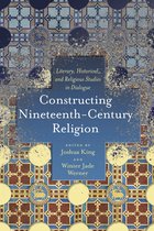 Literature, Religion, & Postsecular Stud - Constructing Nineteenth-Century Religion