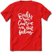 Only You Can Give Me That Feeling - Valentijn T-Shirt | Grappig Valentijnsdag Cadeautje voor Hem en Haar | Dames - Heren - Unisex | Kleding Cadeau | - Rood - M