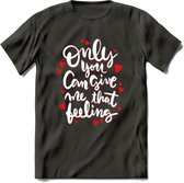 Only You Can Give Me That Feeling - Valentijn T-Shirt | Grappig Valentijnsdag Cadeautje voor Hem en Haar | Dames - Heren - Unisex | Kleding Cadeau | - Donker Grijs - XXL