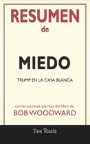 Resumen de Miedo: Trump En La Casa Blanca: Conversaciones Escritas Del Libro De Bob Woodward