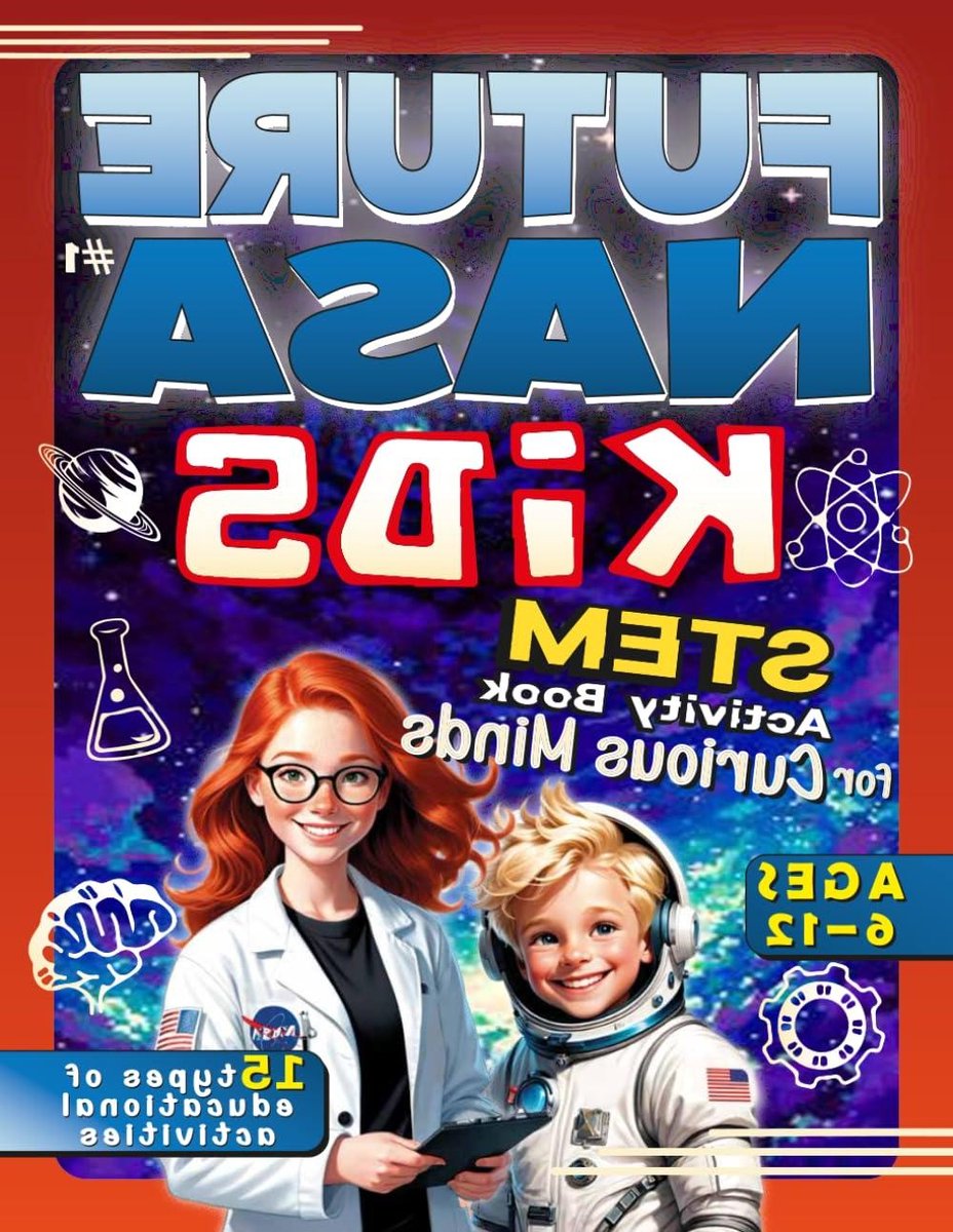 FUTURE NASA KIDS: STEM Activity Book for Curious Minds (Ages 6–12). 15 Types of Educational Activities