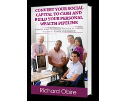 Convert Your Social Capital to Cash And Build Your Personal Wealth Pipeline