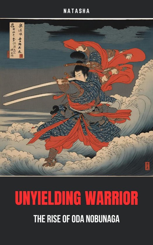 Een krijger met een blauw en rood samoerautenue en twee sabels, staand op golven. Tekst: UNYIELDING WARRIOR THE RISE OF ODA NOBUNAGA.