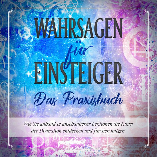 Wahrsagen für Einsteiger - Das Praxisbuch: Wie Sie anhand 1 ... - cover