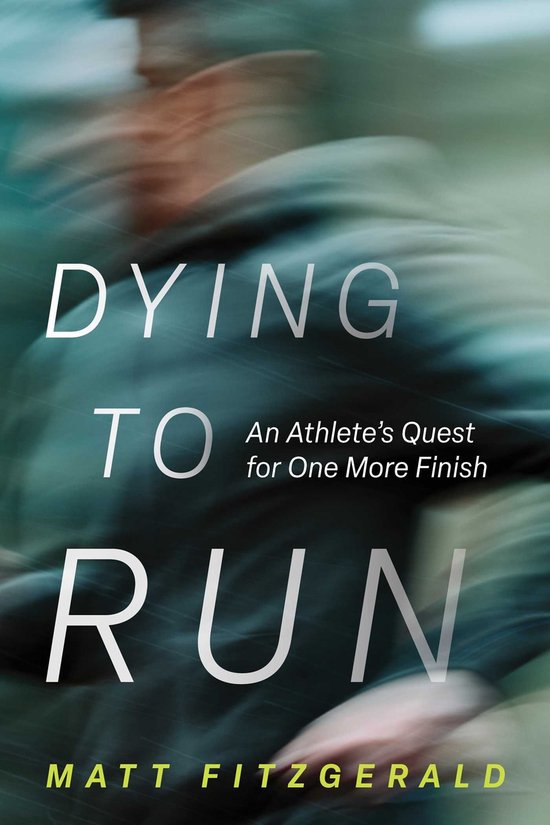 Dying to Run, An Athlete's Quest for One More Finish, door Matt Fitzgerald.