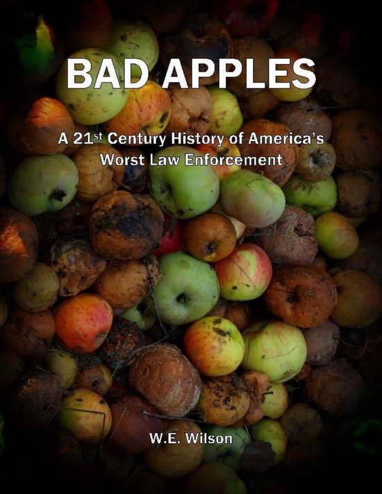 Bad Apples: A 21st Century History of America's Worst Law En ... - cover