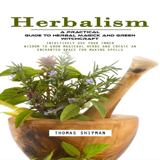 Herbalism: A Practical Guide to Herbal Magick and Green Witc ... - cover