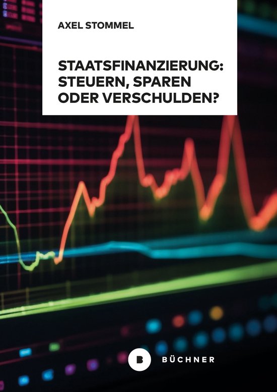 Staatsfinanzierung: Steuern, Sparen oder Verschulden? - cover