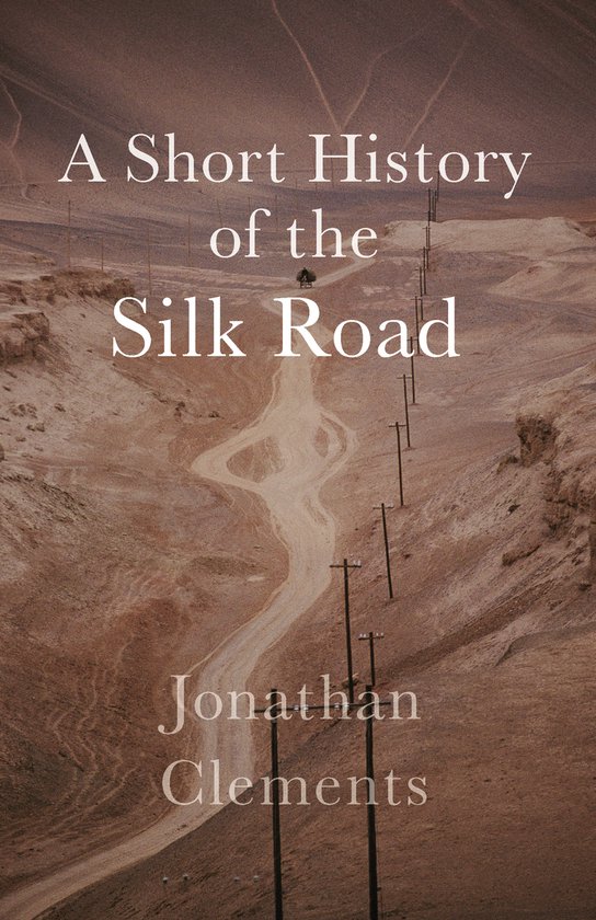 Couverture de livre "A Short History of the Silk Road" par Jonathan Clements, montrant une route poussiéreuse dans un paysage désertique.