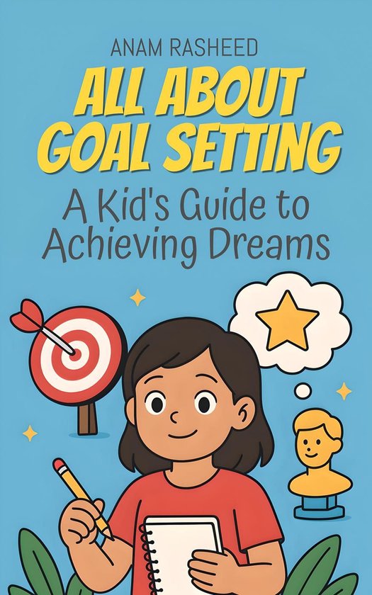 Knowledge Books For Kids 36 - All About Goal Setting: A Kid's Guide to Achieving Dreams
