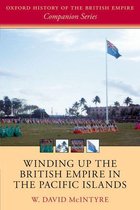 Oxford History of the British Empire Companion Series - Winding up the British Empire in the Pacific Islands