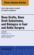 The Clinics: Orthopedics Volume 21-4 - Bone Grafts, Bone Graft Substitutes, and Biologics in Foot and Ankle Surgery, An Issue of Foot and Ankle Clinics of North America