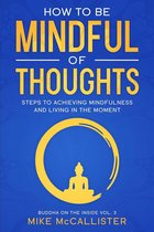 Buddha on the Inside 3 - How To Be Mindful Of Thoughts: Steps To Achieving Mindfulness And Living In The Moment To Achieve Any Goal