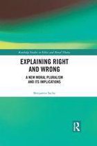 Routledge Studies in Ethics and Moral Theory - Explaining Right and Wrong