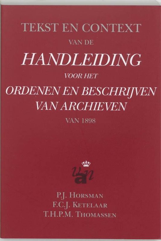 Cover van het boek 'Tekst en context van de handleiding voor het ordenen en beschrijven van archieven van 1898 / druk 1' van F.C.J. Ketelaar en P.J. Horsman