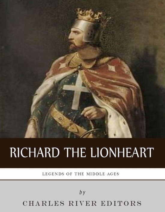 Legends of the Middle Ages: The Life and Legacy of Richard t ... - cover