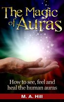 The Magic of Auras. How to See, Feel and Heal the Human Auras.