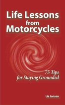 Life Lessons from Motorcycles - Life Lessons from Motorcycles: Seventy Five Tips for Staying Grounded