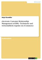 electronic Customer Relationship Management (eCRM) - Technische und wirtschaftliche Aspekte im eCommerce